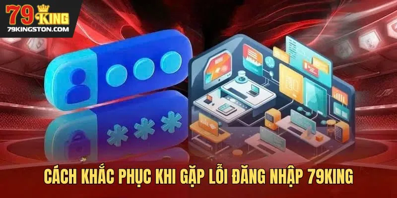 Cách khắc phục khi gặp lỗi đăng nhập 79KING